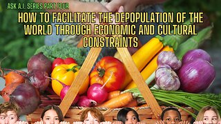 PART FOUR - Depopulation Of The WORLD Through ECONOMIC AND CULTURAL CONSTRAINTS!