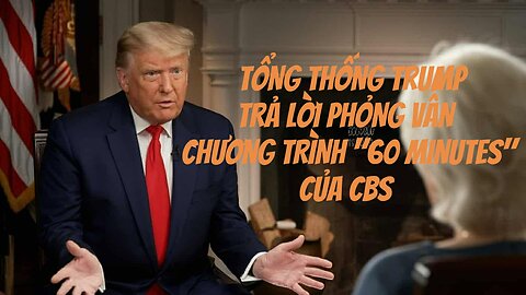 04/11/2025 TỔNG THỐNG TRUMP TRẢ LỜI PHỎNG VẤN CHƯƠNG TRÌNH "60 MINUTES" CỦA CBS