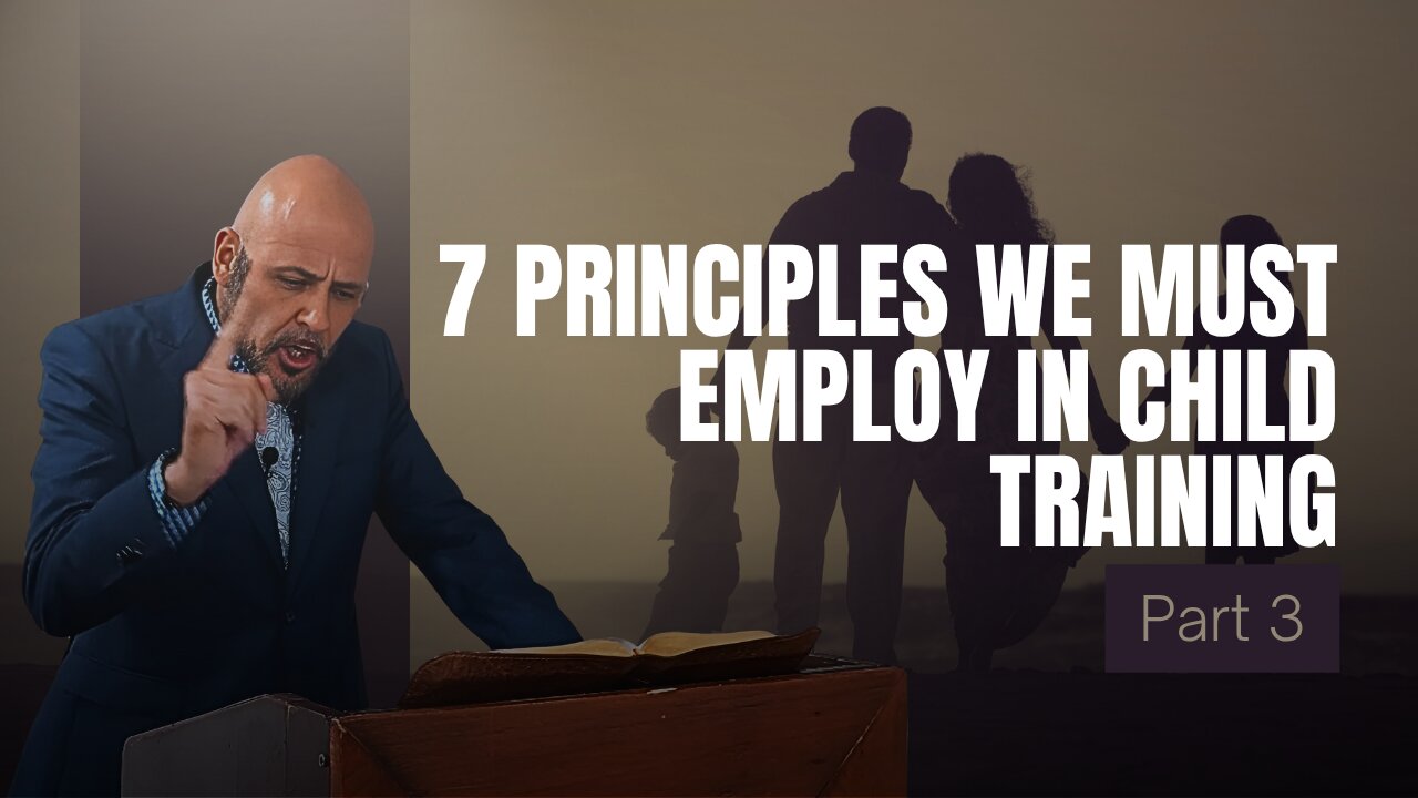 (pt. 3) SEVEN PRINCIPLES WE MUST EMPLOY IN CHILD TRAINING