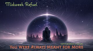 You Were Always Meant for More – Orthodoxy Ch.2c