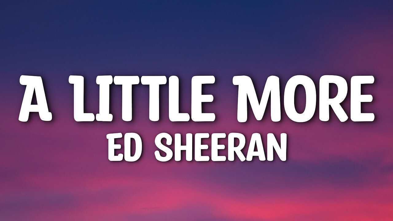 Ed Sheeran - A Little More (Lyrics)