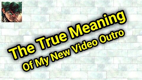 The True Meaning Of My New Video Outro (Episode 1)