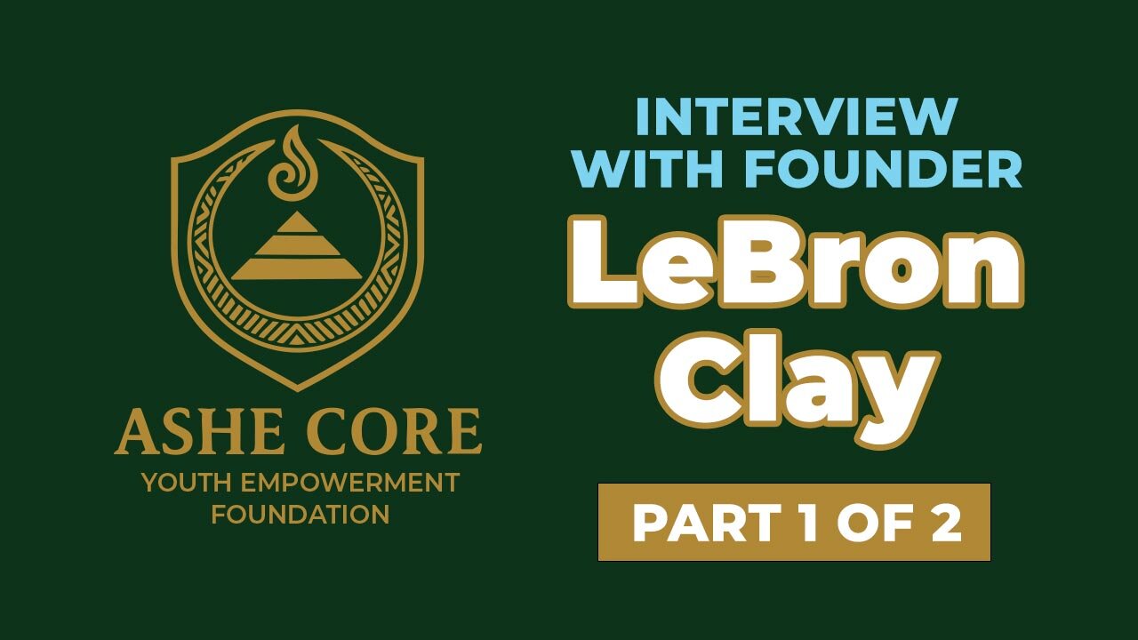 Interview with Lebron Clay PT 1, Founder of Ashe Core Youth Empowerment Foundation