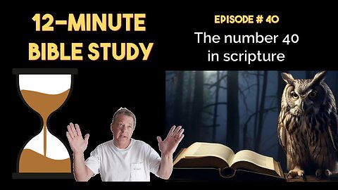 12-Minute Bible Study # 40: The number 40 in scripture