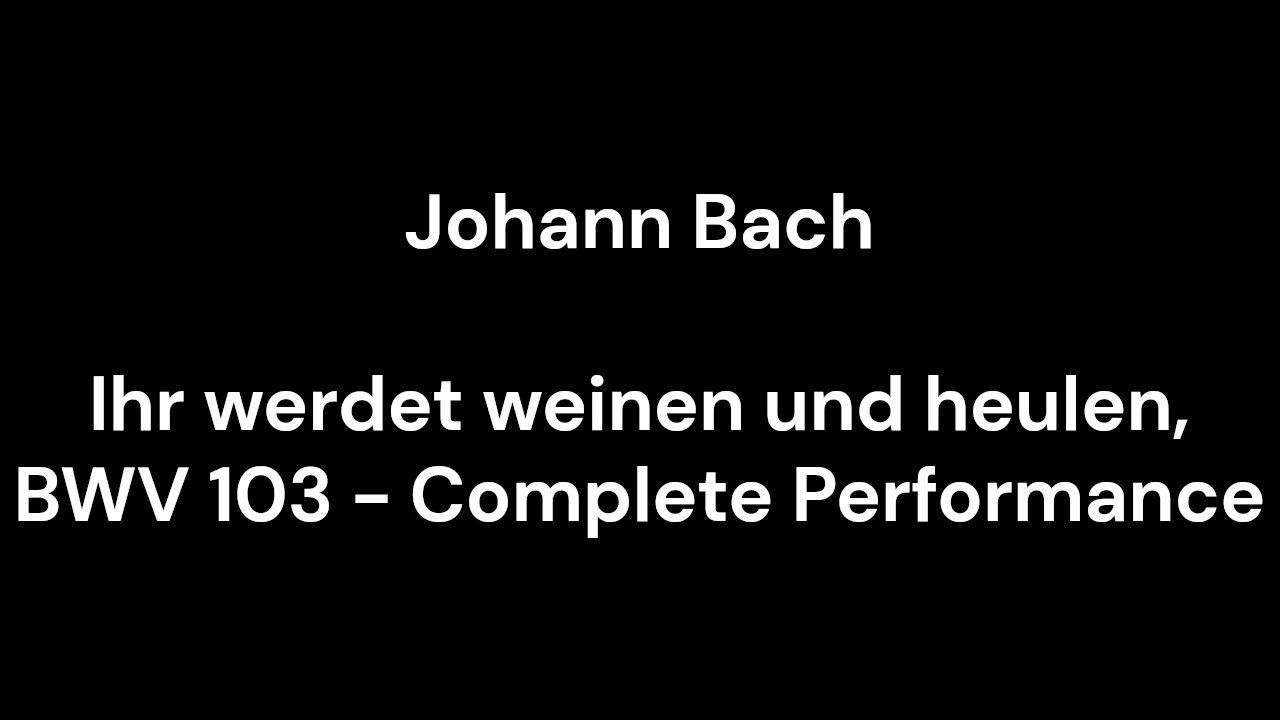 Ihr werdet weinen und heulen, BWV 103 - Complete Performance
