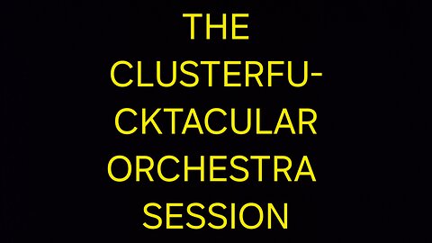 The Clusterfu-cktacular Orchestra session... part 1
