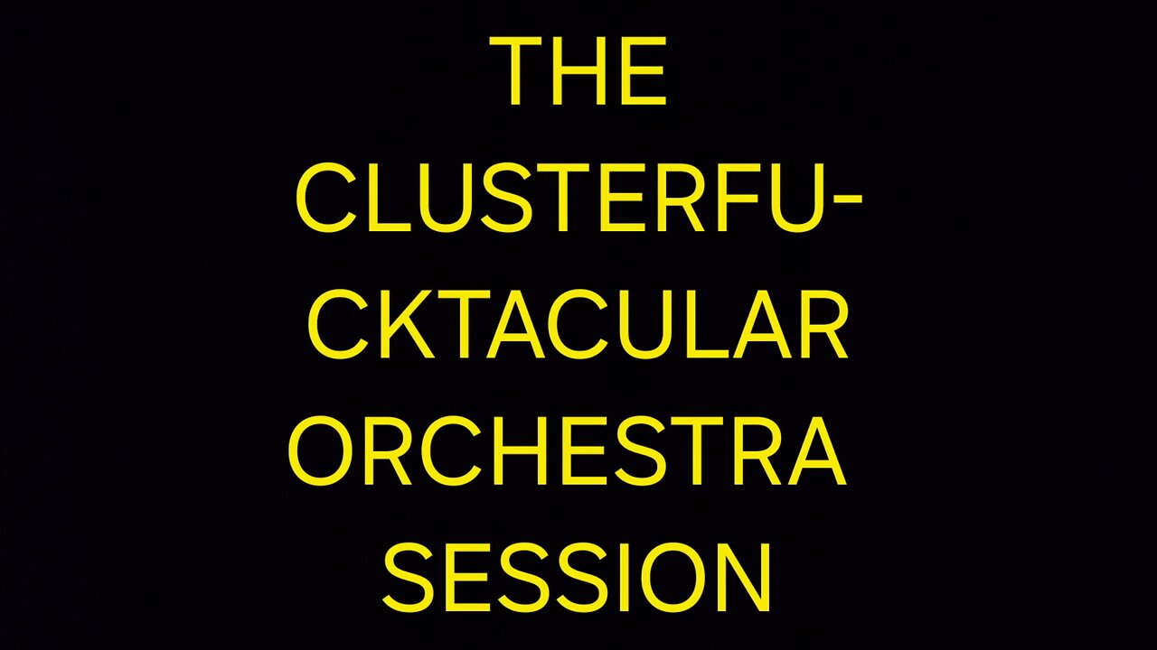The Clusterfu-cktacular Orchestra session... part 1