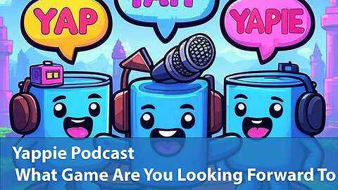 What Game Are You Looking Forward To | Yappie Podcast | EP045 | Weekly Tech, Movie, Game Podcast