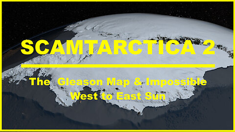 SCAMTARCTICA 2: The Gleason Map & Impossible West to East Sun