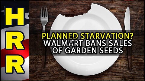 "Walmart Prohibits Sale of Garden Seeds in Planned Starvation Strategy"