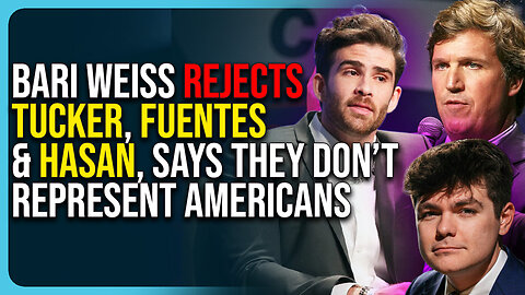 Bari Weiss Rejects Tucker, Fuentes & Hasan, Says They Don’t Represent Americans