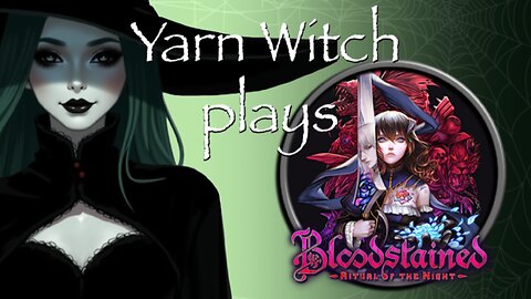 Yarn Witch plays Bloodstained: Ritual of the Night (Pt. 2)