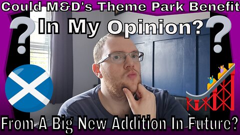 Could M&D's Theme Park Benefit From A Big New Addition In Future In My Opinion?