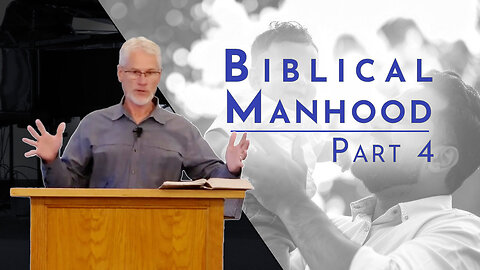 Biblical Manhood, Part 4