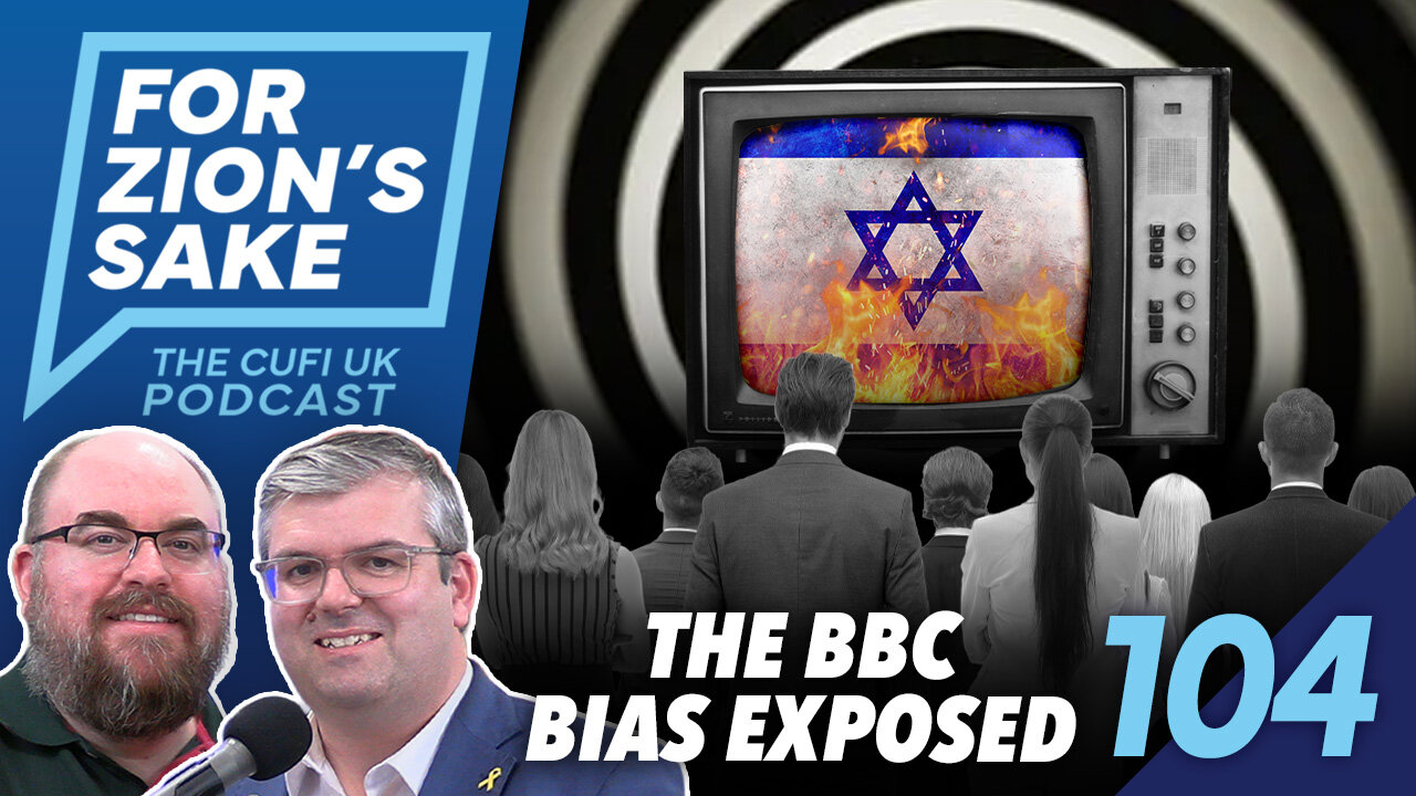 EP104 For Zion’s Sake Podcast - BBC’s anti-Israel Bias Needs Fixing