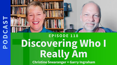 118: Discovering Who I Really Am | Christine Snearanger & Garry Ingraham