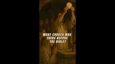 ORIGINAL CHURCH: “WHAT CHURCH WAS THERE BEFORE THE BIBLE?”
