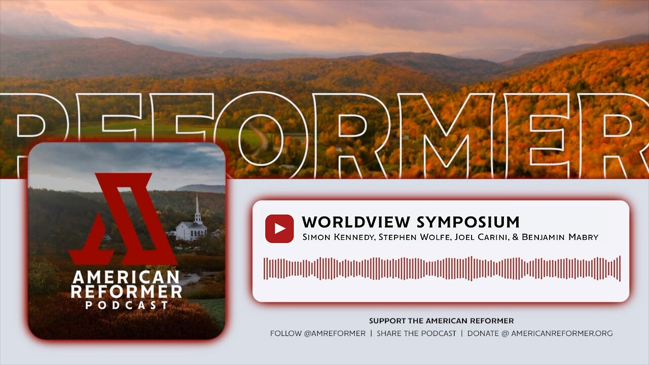 Worldview Symposium (ft. Stephen Wolfe, Simon Kennedy, Joel Carini, & Benjamin Mabry)