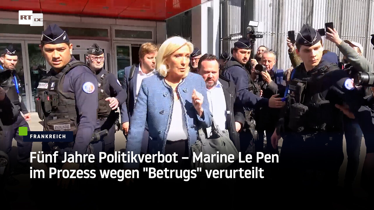 Fünf Jahre Politikverbot – Marine Le Pen im Prozess wegen "Betrugs" verurteilt