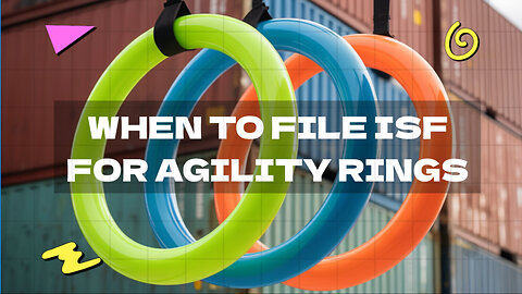 When To File ISF For Agility Rings