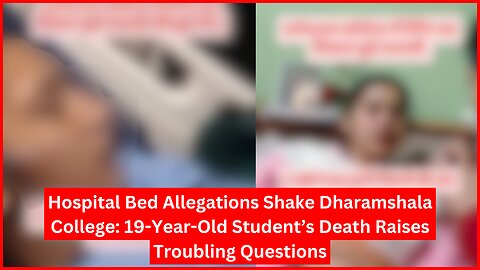 Hospital Bed Allegations Shake Dharamshala College: 19-Year-Old Student’s Death Raises Troubling Q