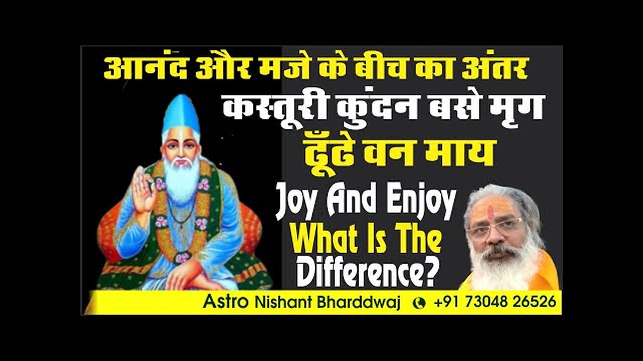 Joy and enjoy what is the difference? आनंद और मजे के बीच का अंतर।कस्तूरी कुंदन बसे मृग ढूँढे वन माय।