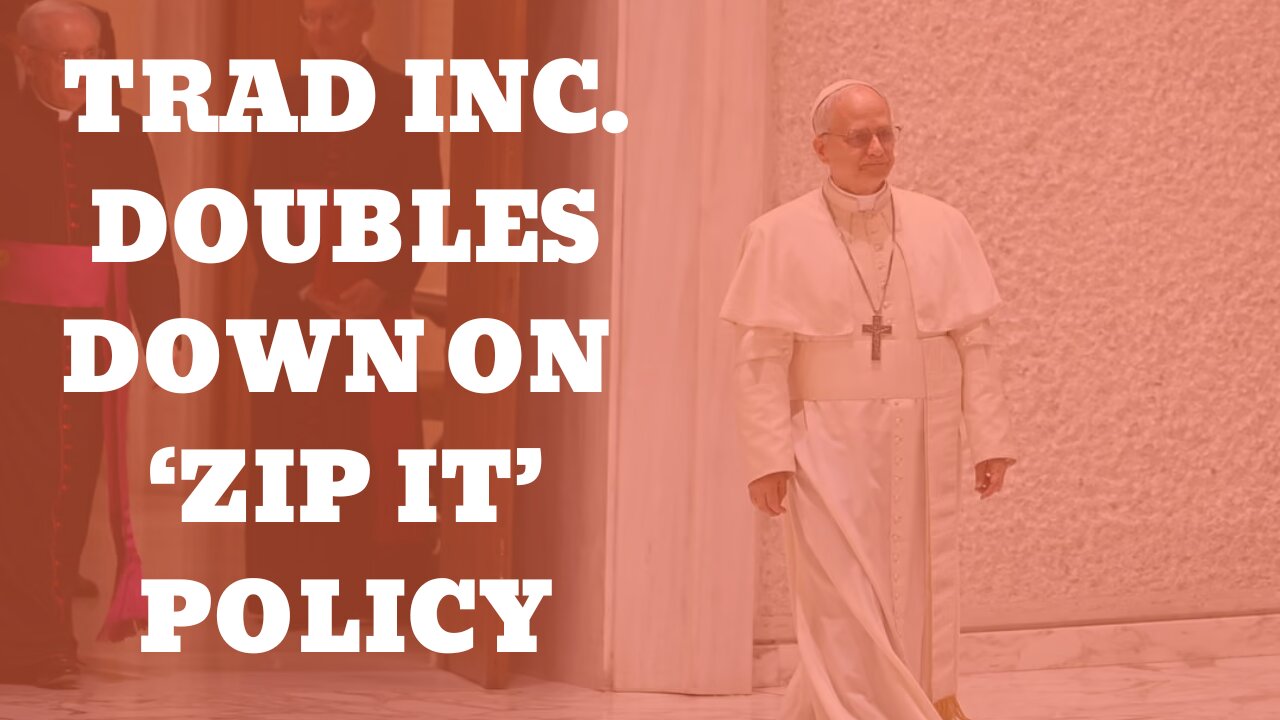 Leo Exposes Himself as a Modernist and Trad Inc. Doubles Down on 'Zip It' Policy