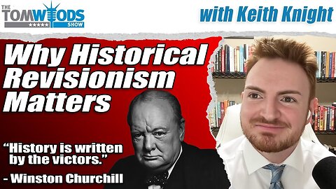 Why Historical Revisionism Matters | Tom Woods Show #2667