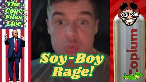 Cope Files Live - Soy-Boy Rage!