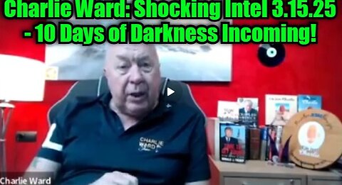 Charlie Ward- Shocking Intel 3.15.25 - 10 Days of Darkness Incoming!