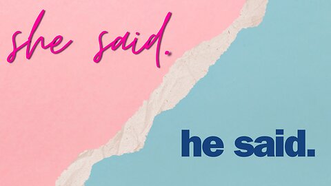 She Said. He Said.