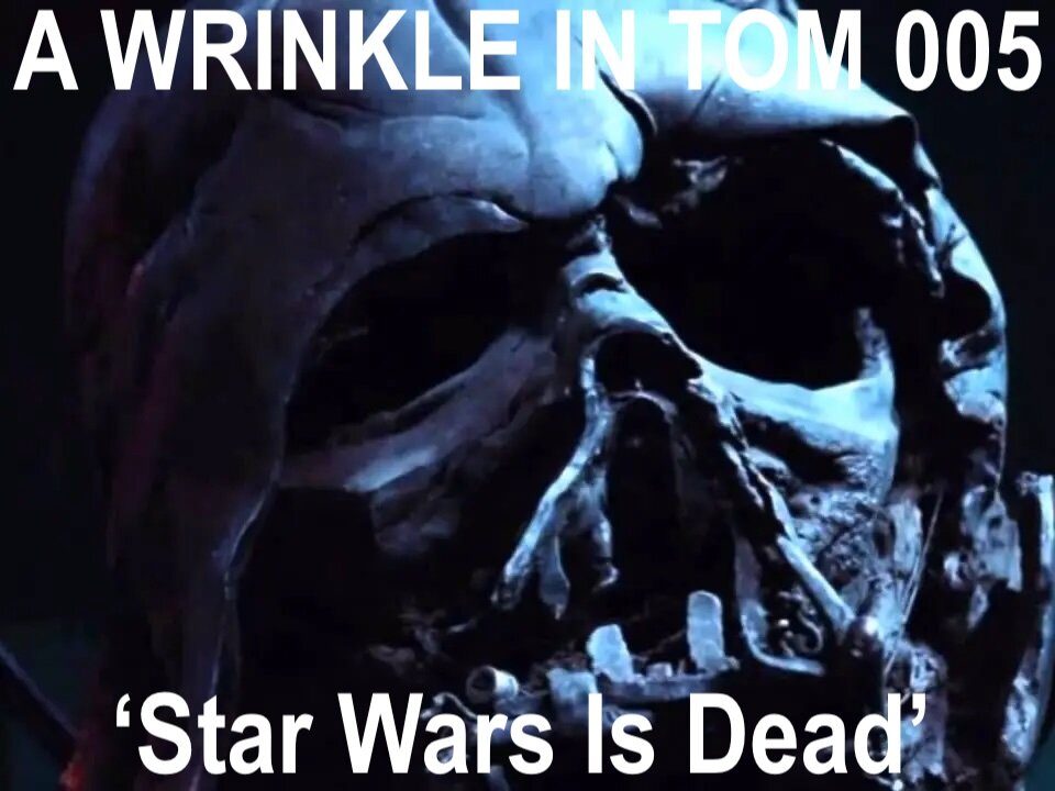 A WRINKLE IN TOM 005 - 'Star Wars Is Dead'