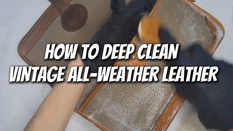 How to Deep Clean Vintage All-Weather Leather | Luxury Handbag Cleaning & Restoration Tutorial