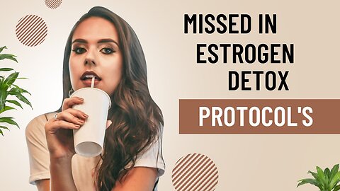 this is what's missing in estrogen detox protocols