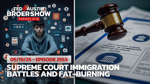 05/19/25 Lonely Generation: Supreme Court Immigration Battles and Fat-Burning Breakthroughs