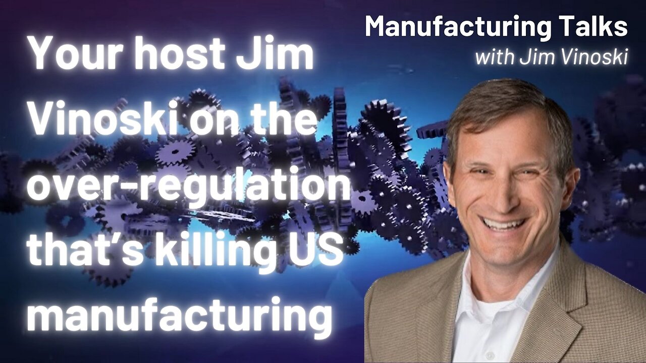 Episode 153 - Jim Vinoski explains how over-regulation is the #1 problem for US manufacturing
