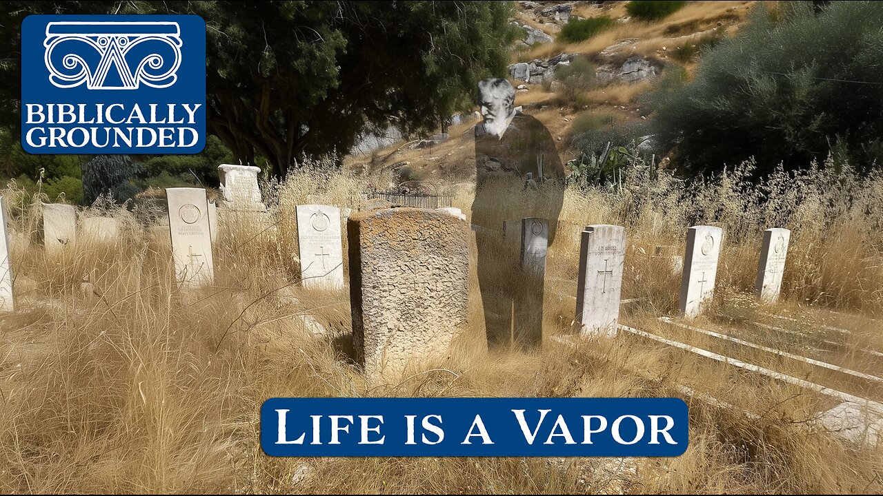 Biblically Grounded | Episode 24: Life is a Vapor