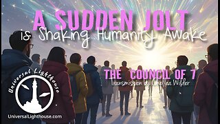 A Sudden Jolt is Shaking Humanity Awake ~ The Council of 7 ~ Chellea Wilder