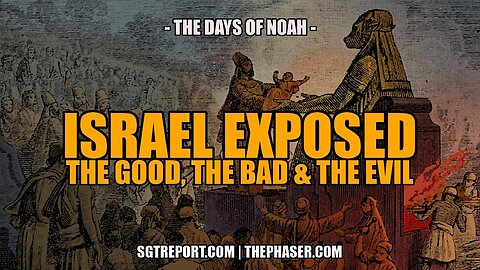 ISRAEL EXPOSED_ THE GOOD, THE BAD & THE UGLY -- PETE, THE DAYS OF NOAH
