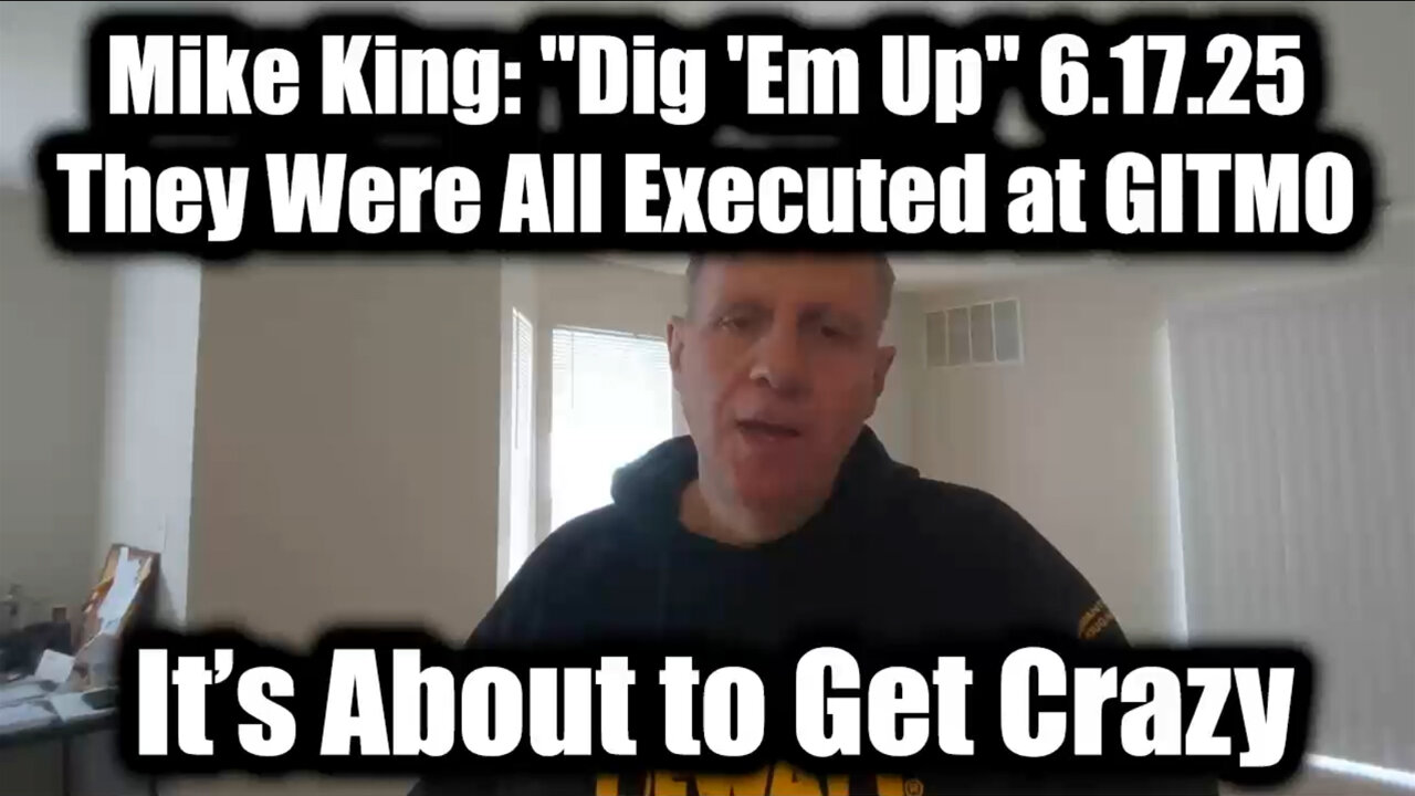 Mike King "Dig 'Em Up" 6.17.25 - They Were All Executed at GITMO, It’s About to Get Crazy