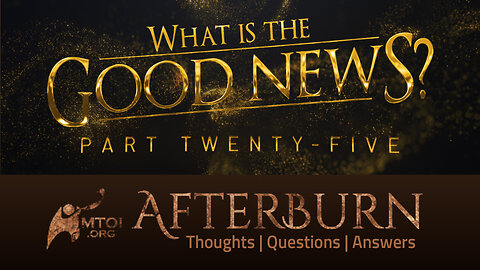 Afterburn | What Is the Good News? | Part 25