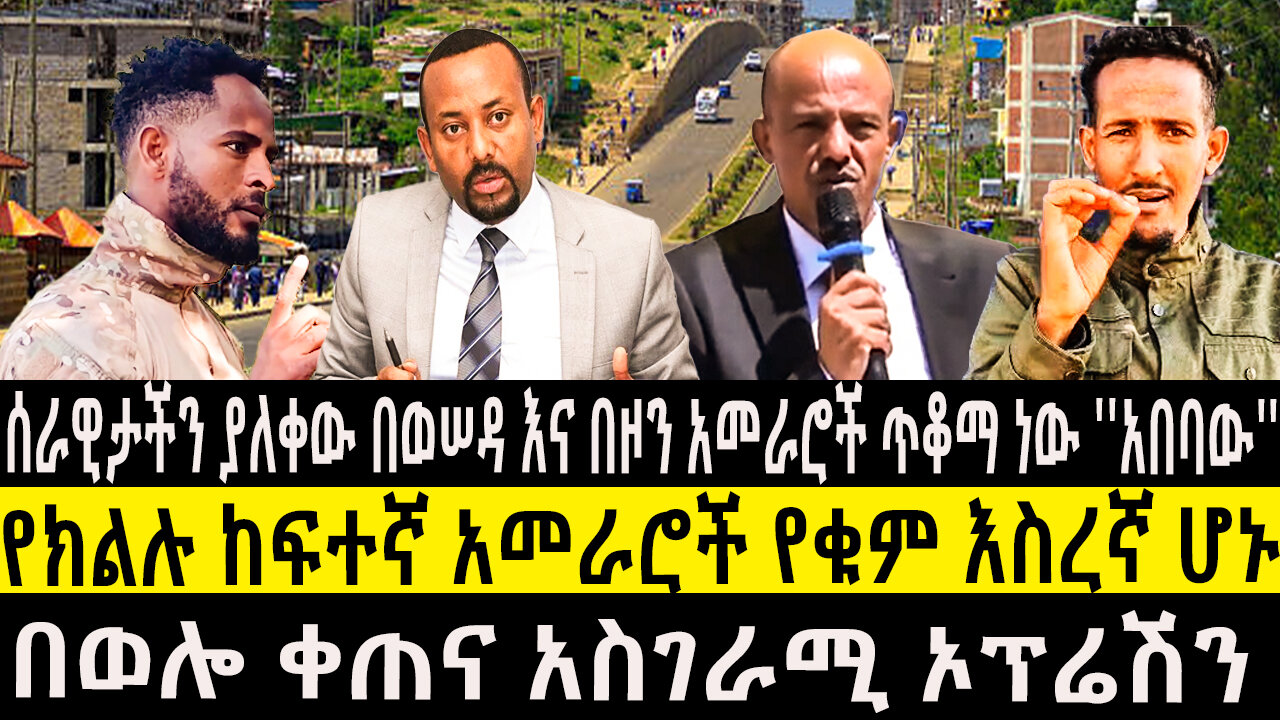 ሰራዊታችን ያለቀው በወሠዳ እና በዞን አመራሮች ጥቆማ ነው ''አበባው''የክልሉ ከፍተኛ አመራሮች የቁም እስረኛ ሆኑ/በወሎ ቀጠና አስገራሚ ኦፕሬሽን