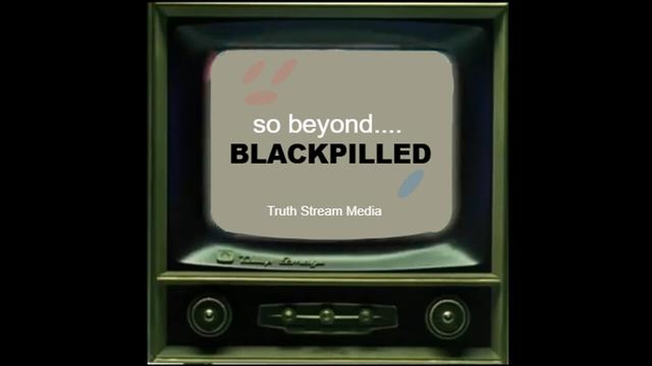 So Beyond Blackpilled