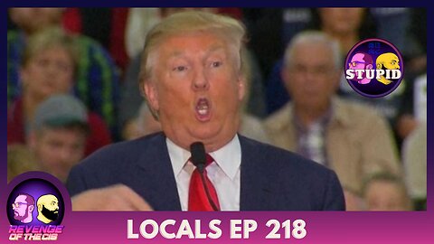 Locals EP 218: Stupid