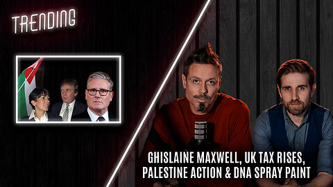 Trending Ep150 - Ghislaine Maxwell, UK Tax Rises, Palestine Action & DNA Spray Paint