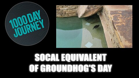 1000 Day Journey 0656 SoCal equivalent of Groundhog's Day