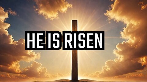 He Is Risen Indeed – The Power and Purpose of the Resurrection