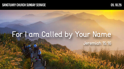 For I am Called by Your Name (Sanctuary Church Sunday Service 05/18/2025)