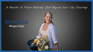 Ep. 628 A Wealth of Plant Wellness Just Beyond Your City Doorstep with Megan Edge