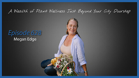 Ep. 628 A Wealth of Plant Wellness Just Beyond Your City Doorstep with Megan Edge